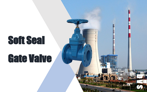 Advantages of Soft Seal Gate Valve in Application